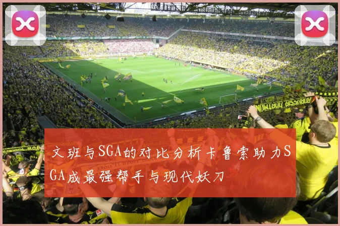 文班与SGA的对比分析卡鲁索助力SGA成最强帮手与现代妖刀
