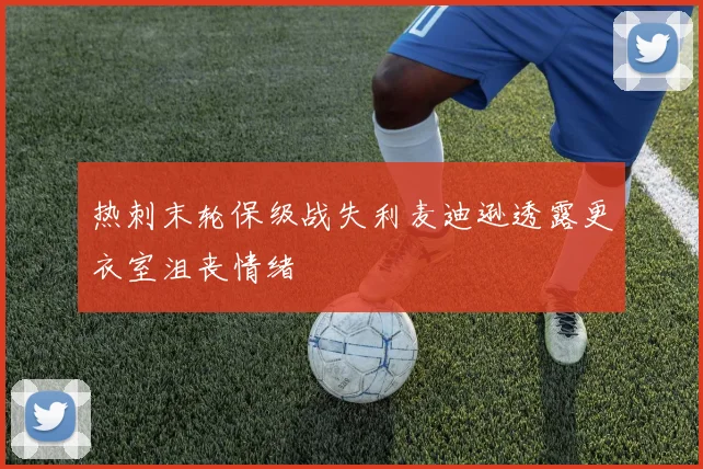 热刺末轮保级战失利麦迪逊透露更衣室沮丧情绪